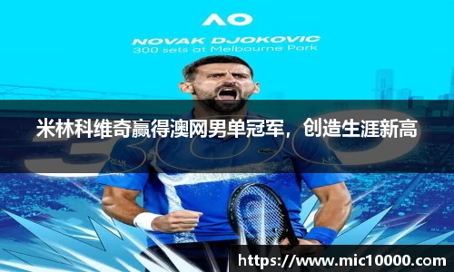 米林科维奇赢得澳网男单冠军，创造生涯新高
