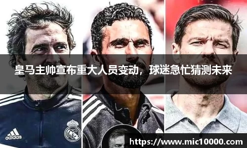 皇马主帅宣布重大人员变动，球迷急忙猜测未来
