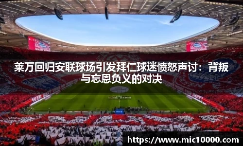 莱万回归安联球场引发拜仁球迷愤怒声讨：背叛与忘恩负义的对决