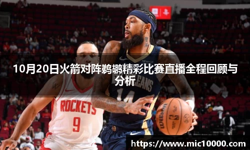 10月20日火箭对阵鹈鹕精彩比赛直播全程回顾与分析